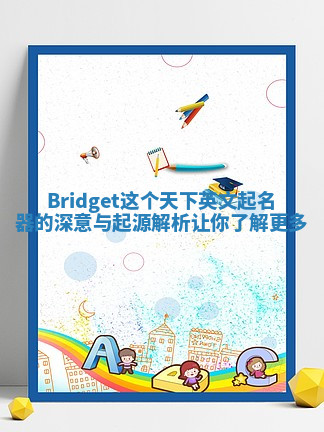 Bridget这个天下英文起名器的深意与起源解析让你了解更多 Bridget这个天下英文起名器的深意与起源解析让你了解更多