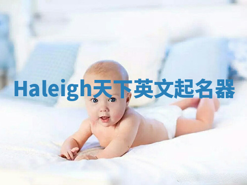 Haleigh天下英文起名器 Haleigh天下英文起名器